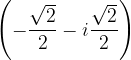 \dpi{120} \left ( -\frac{\sqrt{2}}{2} -i\frac{\sqrt{2}}{2}\right )